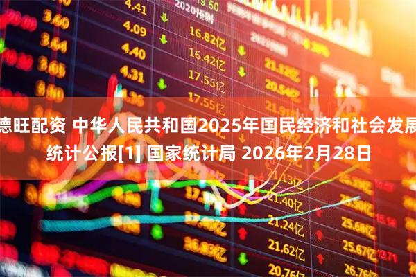 德旺配资 中华人民共和国2025年国民经济和社会发展统计公报[1] 国家统计局 2026年2月28日