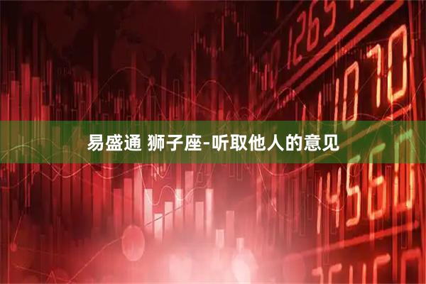 易盛通 狮子座-听取他人的意见