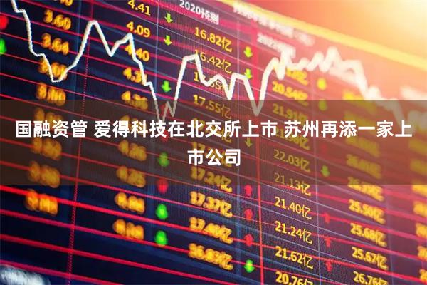 国融资管 爱得科技在北交所上市 苏州再添一家上市公司